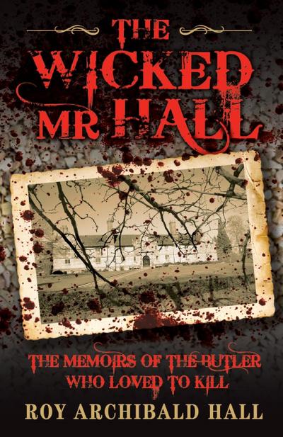 The Wicked Mr Hall - The Memoirs of the Butler Who Loved to Kill