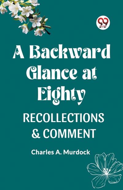 A BACKWARD GLANCE AT EIGHTY RECOLLECTIONS & COMMENT