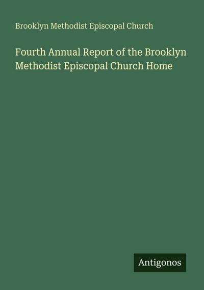 Fourth Annual Report of the Brooklyn Methodist Episcopal Church Home