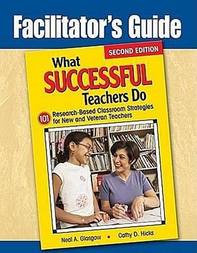 Facilitator’s Guide to What Successful Teachers Do: 101 Research-Based Classroom Strategies for New and Veteran Teachers