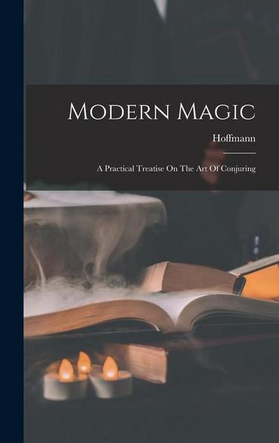 Modern Magic: A Practical Treatise On The Art Of Conjuring