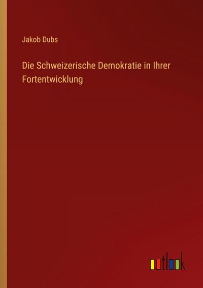 Die Schweizerische Demokratie in Ihrer Fortentwicklung