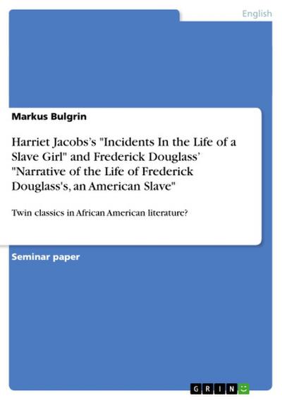 Harriet Jacobs’s "Incidents In the Life of a Slave Girl" and Frederick Douglass’ "Narrative of the Life of Frederick Douglass’s, an American Slave"