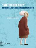 «Ma tu chi sei?» - Alzheimer, la sindrome del tramonto