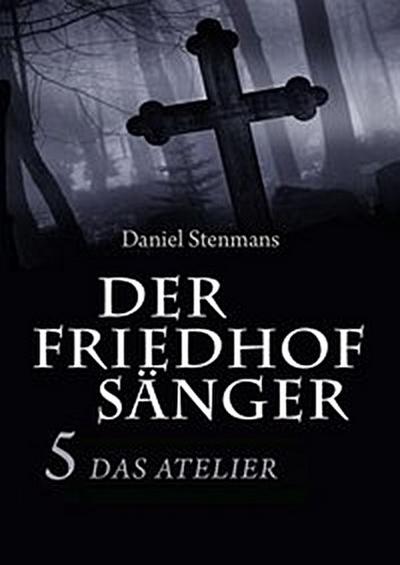 Der Friedhofsänger 5: Das Atelier