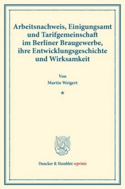 Arbeitsnachweis, Einigungsamt und Tarifgemeinschaft im Berliner Braugewerbe, ihre Entwicklungsgeschichte und Wirksamkeit.