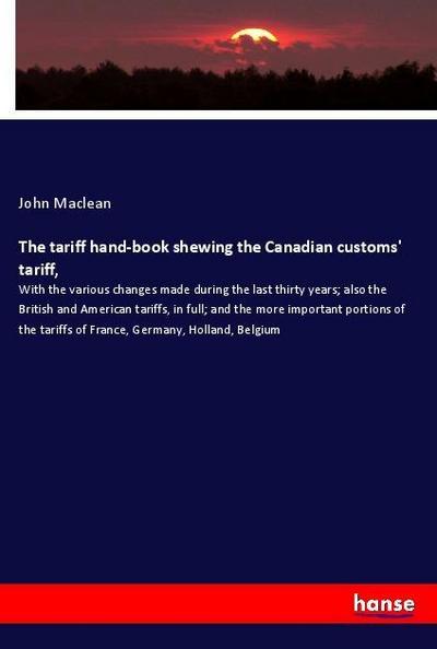 The tariff hand-book shewing the Canadian customs’ tariff