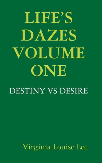 LIFE’S DAZES -  DESTINY VS DESIRE VOLUME ONE