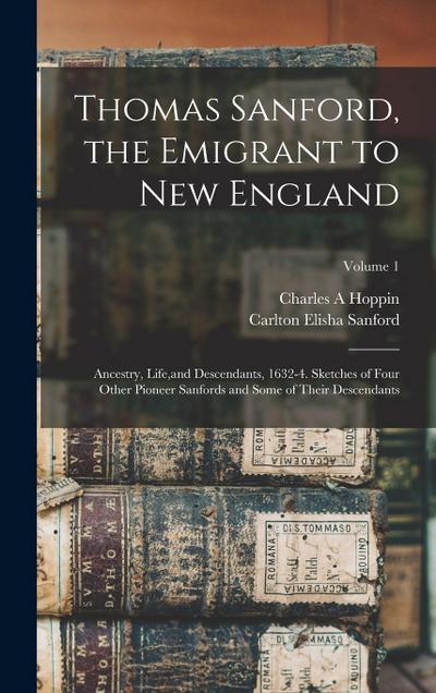 Thomas Sanford, the Emigrant to New England; Ancestry, Life, and Descendants, 1632-4. Sketches of Four Other Pioneer Sanfords and Some of Their Descen