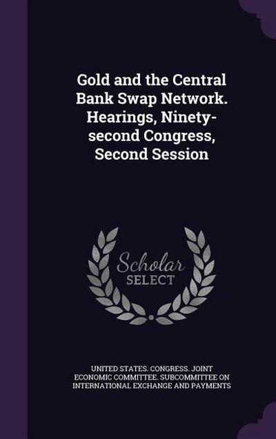 Gold and the Central Bank Swap Network. Hearings, Ninety-second Congress, Second Session
