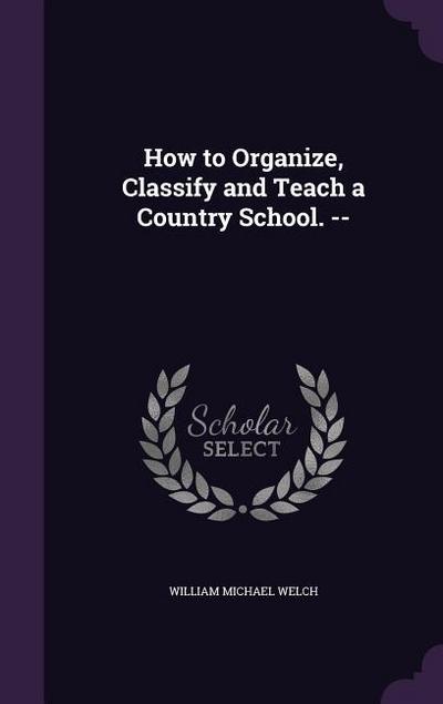 How to Organize, Classify and Teach a Country School.
