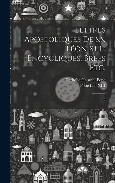 Lettres apostoliques de s.s. Léon XIII: encycliques, brefs etc.: 2