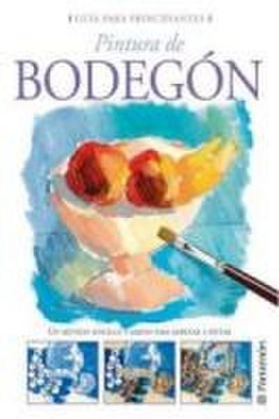 Pintura de bodegón : un método sencillo y ameno para empezar a pintar