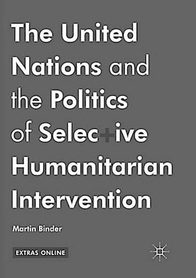 The United Nations and the Politics of Selective Humanitarian Intervention