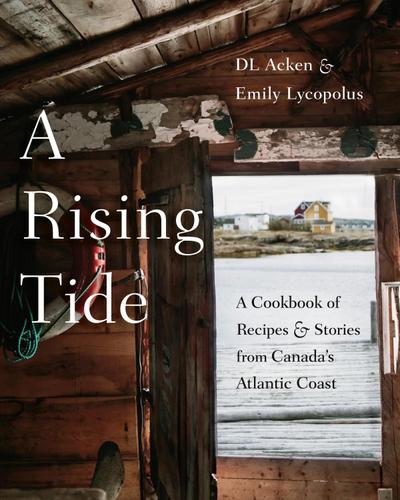 A Rising Tide: A Cookbook of Recipes and Stories from Canada’s Atlantic Coast