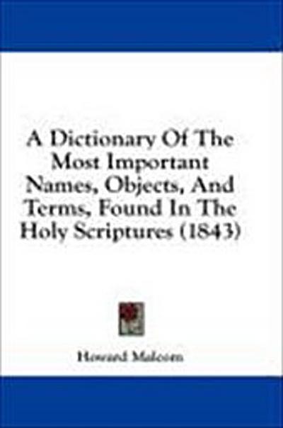A Dictionary Of The Most Important Names, Objects, And Terms, Found In The Holy Scriptures (1843)