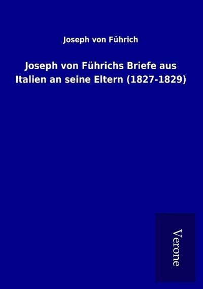 Joseph von Führichs Briefe aus Italien an seine Eltern (1827-1829)
