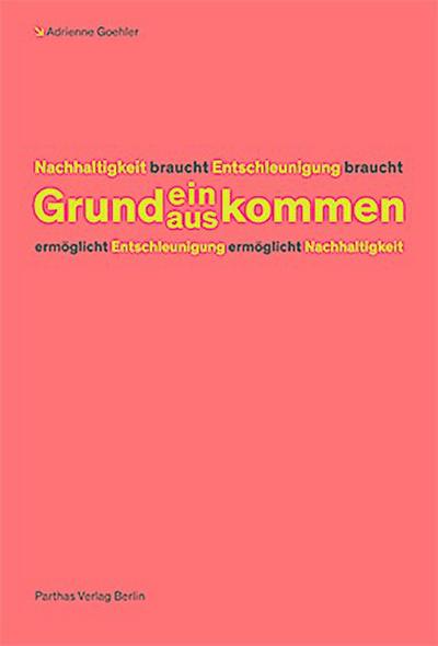 Nachhaltigkeit braucht Entschleunigung braucht Grundein/auskommen ermöglicht Entschleunigung ermöglicht Nachhaltigkeit