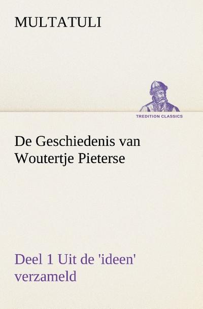 De Geschiedenis van Woutertje Pieterse, Deel 1 Uit de ’ideen’ verzameld