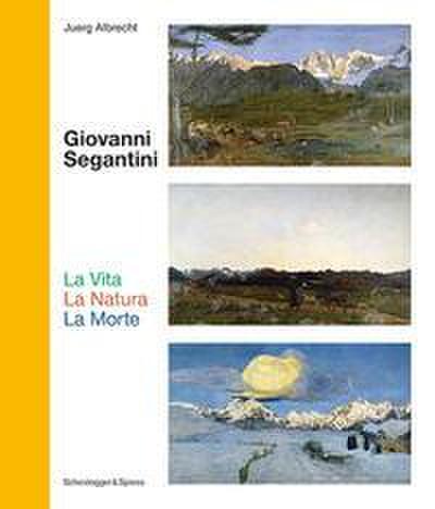 Giovanni Segantini. La Vita - La Natura - La Morte
