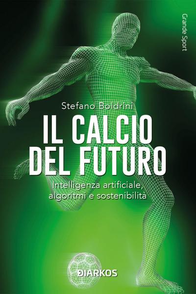Il calcio del futuro. Intelligenza artificiale, algoritmi e sostenibilità