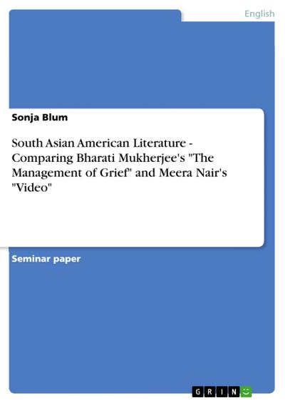 South Asian American Literature - Comparing Bharati Mukherjee’s ’The Management of Grief’ and Meera Nair’s ’Video’
