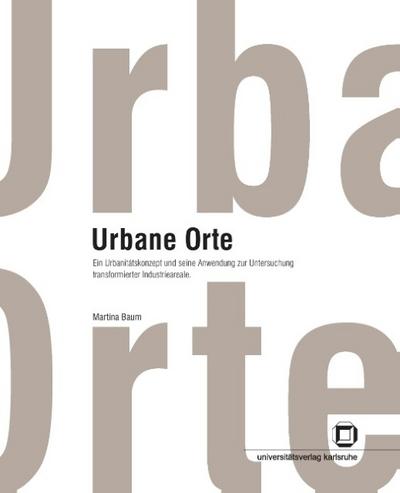 Urbane Orte: Ein Urbanitätskonzept und seine Anwendung zur Untersuchung transformierter Industrieareale [mit CD]