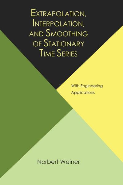 Extrapolation, Interpolation, and Smoothing of Stationary Time Series, with Engineering Applications