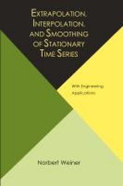 Extrapolation, Interpolation, and Smoothing of Stationary Time Series, with Engineering Applications