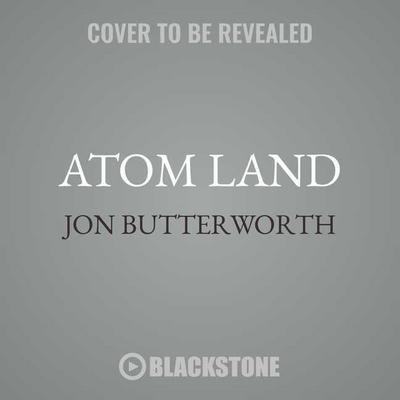 Atom Land: A Guided Tour Through the Strange (and Impossibly Small) World of Particle Physics