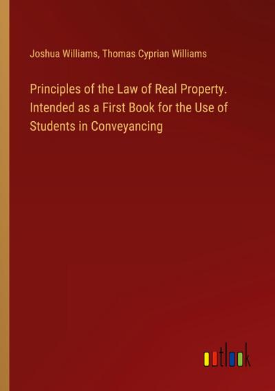 Principles of the Law of Real Property. Intended as a First Book for the Use of Students in Conveyancing