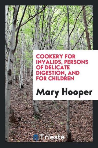 Cookery for invalids, persons of delicate digestion, and for children