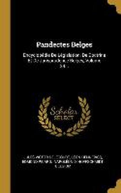 Pandectes Belges: Encyclopédie De Législation, De Doctrine Et De Jurisprudence Belges, Volume 24...