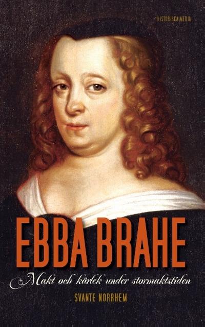 Ebba Brahe : makt och kärlek under stormaktstiden