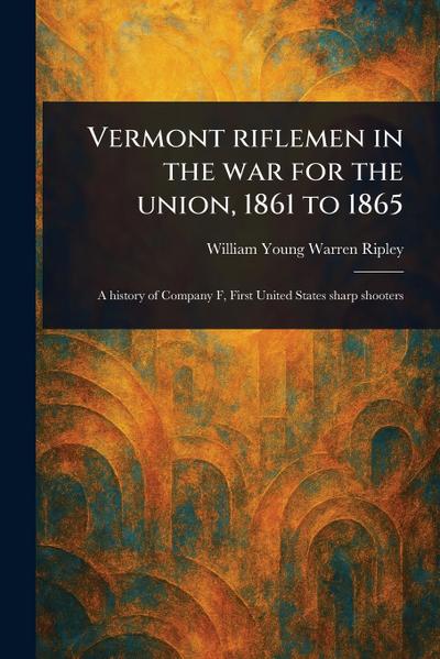 Vermont Riflemen in the War for the Union, 1861 to 1865
