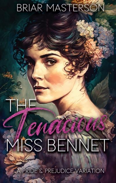 Tenacious Miss Bennet: A Pride and Prejudice Variation