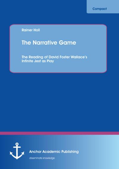 The Narrative Game: The Reading of David Foster Wallace’s Infinite Jest as Play