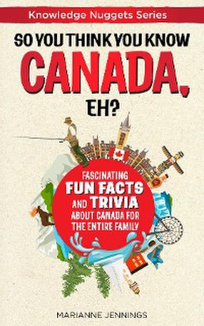 So You Think You Know CANADA, Eh?
