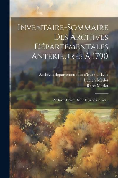 Inventaire-sommaire Des Archives Départementales Antérieures À 1790: Archives Civiles, Série É (supplément)...