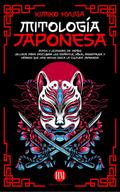 Mitología Japonesa: Mitos y Leyendas de Japón. Un Viaje para Descubrir los Espíritus, Yokai, Monstruos y Héroes que han hecho única la Cultura Japonesa. (Atlas de Mitología: Mitos y Leyendas del Mundo Entero)