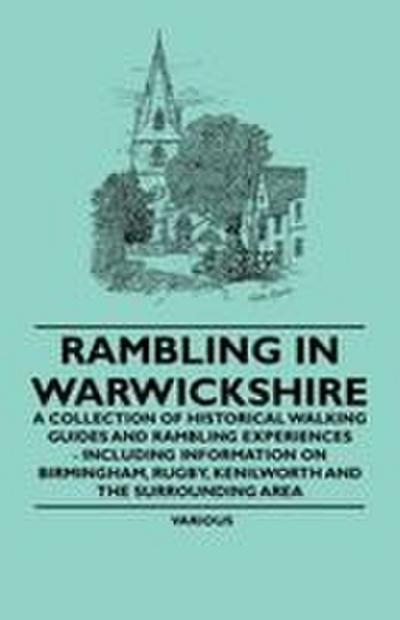 Rambling in Warwickshire - A Collection of Historical Walking Guides and Rambling Experiences - Including Information on Birmingham, Rugby, Kenilworth