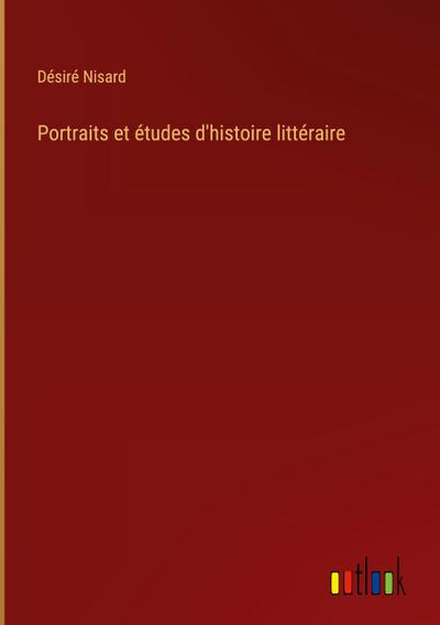 Portraits et études d’histoire littéraire