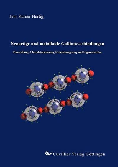 Neuartige und metalloide Galliumverbindungen: Darstellung, Charakterisierung, Entstehungsweg und Eigenschaften