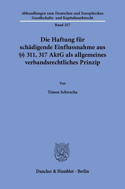 Die Haftung für schädigende Einflussnahme aus §§ 311, 317 AktG als allgemeines verbandsrechtliches Prinzip (Abhandlungen zum Deutschen und Europäischen Gesellschafts- und Kapitalmarktrecht)