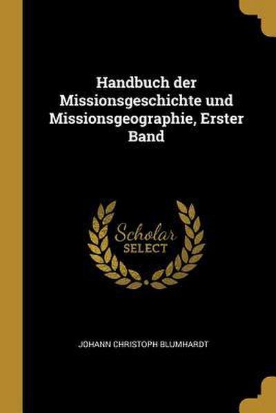 Handbuch Der Missionsgeschichte Und Missionsgeographie, Erster Band