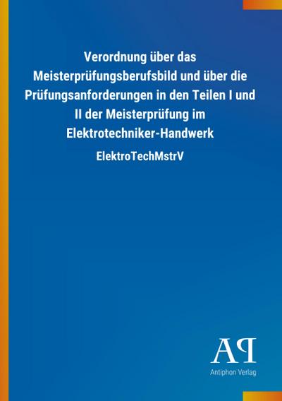 Verordnung über das Meisterprüfungsberufsbild und über die Prüfungsanforderungen in den Teilen I und II der Meisterprüfung im Elektrotechniker-Handwerk