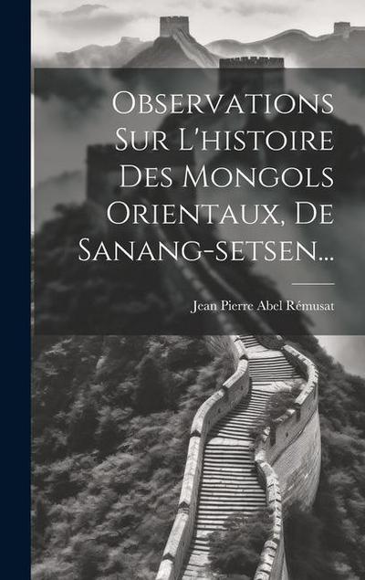 Observations Sur L’histoire Des Mongols Orientaux, De Sanang-setsen...