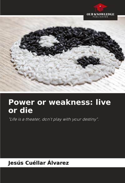 Power or weakness: live or die