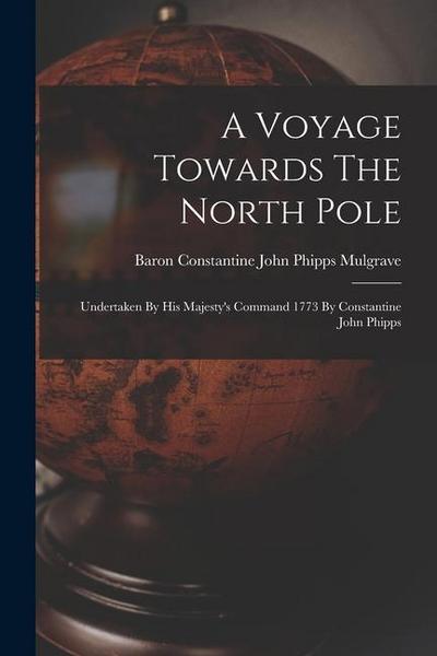 A Voyage Towards The North Pole: Undertaken By His Majesty’s Command 1773 By Constantine John Phipps