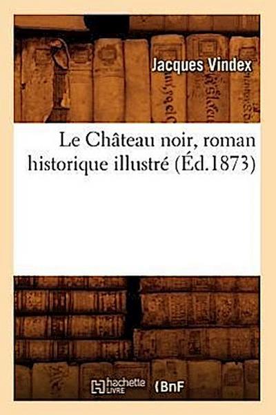 Le Château Noir, Roman Historique Illustré, (Éd.1873)